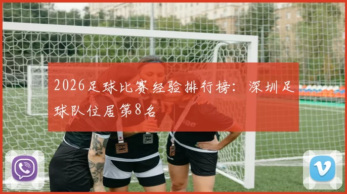 2026足球比赛经验排行榜：深圳足球队位居第8名